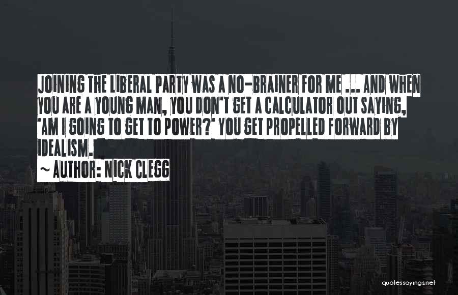 Nick Clegg Quotes: Joining The Liberal Party Was A No-brainer For Me ... And When You Are A Young Man, You Don't Get