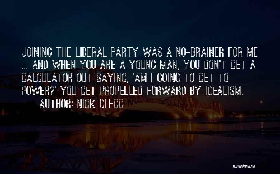 Nick Clegg Quotes: Joining The Liberal Party Was A No-brainer For Me ... And When You Are A Young Man, You Don't Get
