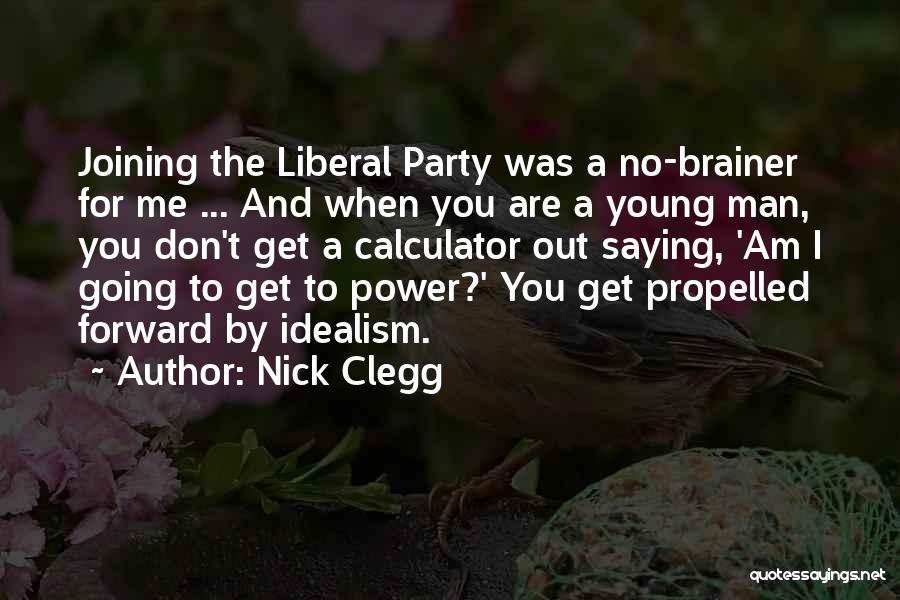 Nick Clegg Quotes: Joining The Liberal Party Was A No-brainer For Me ... And When You Are A Young Man, You Don't Get