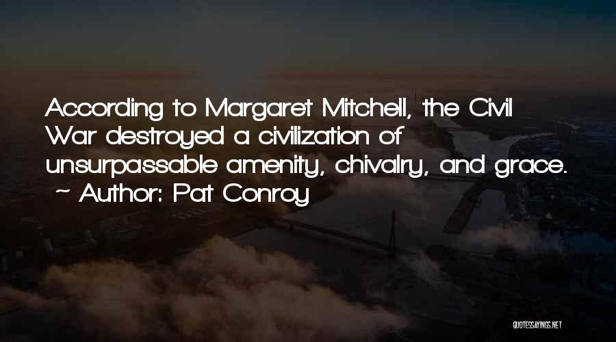 Pat Conroy Quotes: According To Margaret Mitchell, The Civil War Destroyed A Civilization Of Unsurpassable Amenity, Chivalry, And Grace.