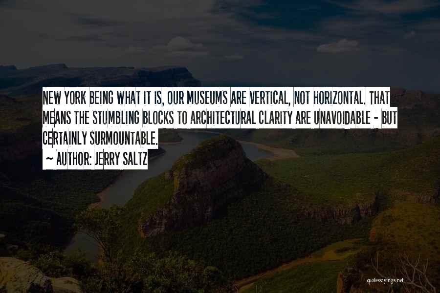 Jerry Saltz Quotes: New York Being What It Is, Our Museums Are Vertical, Not Horizontal. That Means The Stumbling Blocks To Architectural Clarity