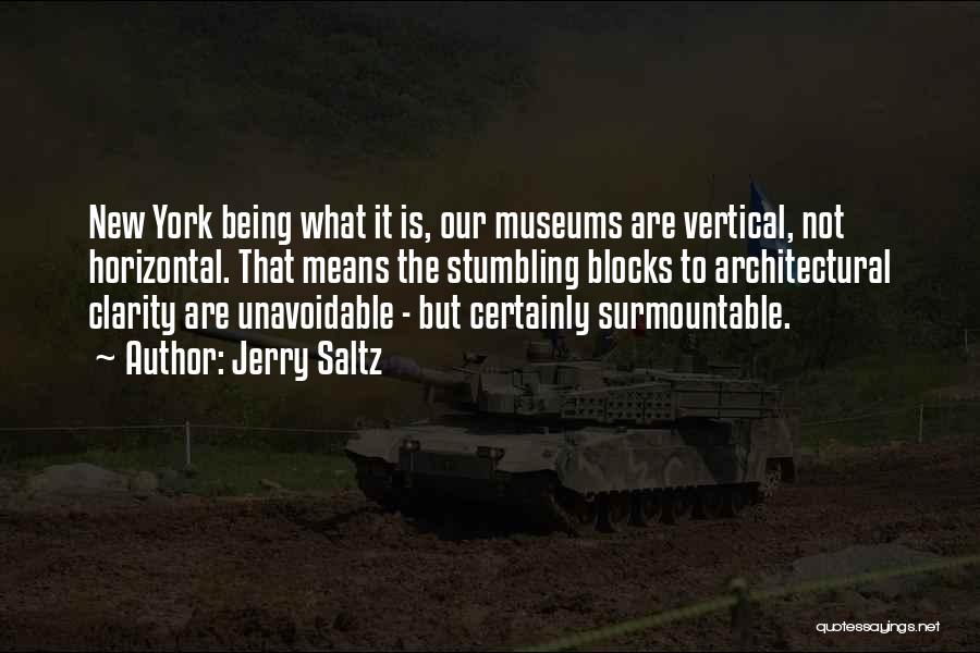 Jerry Saltz Quotes: New York Being What It Is, Our Museums Are Vertical, Not Horizontal. That Means The Stumbling Blocks To Architectural Clarity