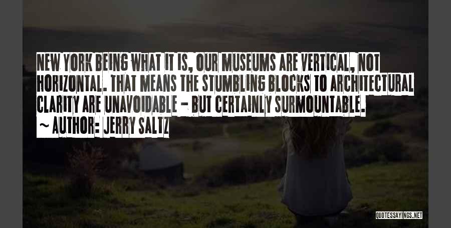 Jerry Saltz Quotes: New York Being What It Is, Our Museums Are Vertical, Not Horizontal. That Means The Stumbling Blocks To Architectural Clarity