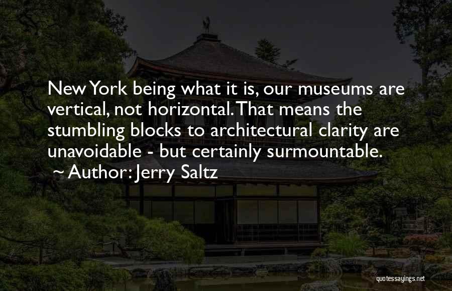Jerry Saltz Quotes: New York Being What It Is, Our Museums Are Vertical, Not Horizontal. That Means The Stumbling Blocks To Architectural Clarity