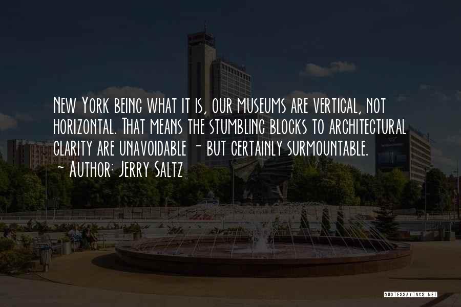Jerry Saltz Quotes: New York Being What It Is, Our Museums Are Vertical, Not Horizontal. That Means The Stumbling Blocks To Architectural Clarity