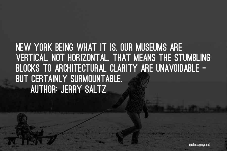 Jerry Saltz Quotes: New York Being What It Is, Our Museums Are Vertical, Not Horizontal. That Means The Stumbling Blocks To Architectural Clarity