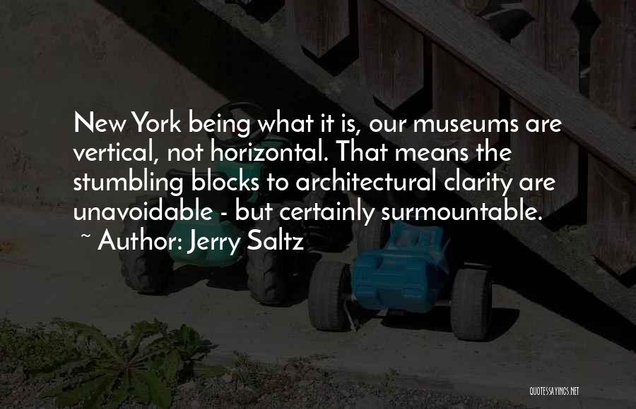 Jerry Saltz Quotes: New York Being What It Is, Our Museums Are Vertical, Not Horizontal. That Means The Stumbling Blocks To Architectural Clarity