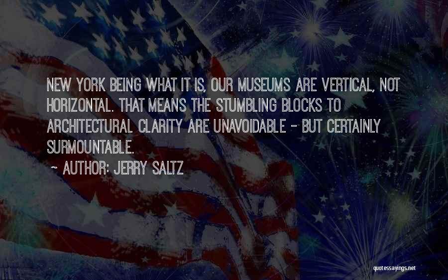Jerry Saltz Quotes: New York Being What It Is, Our Museums Are Vertical, Not Horizontal. That Means The Stumbling Blocks To Architectural Clarity