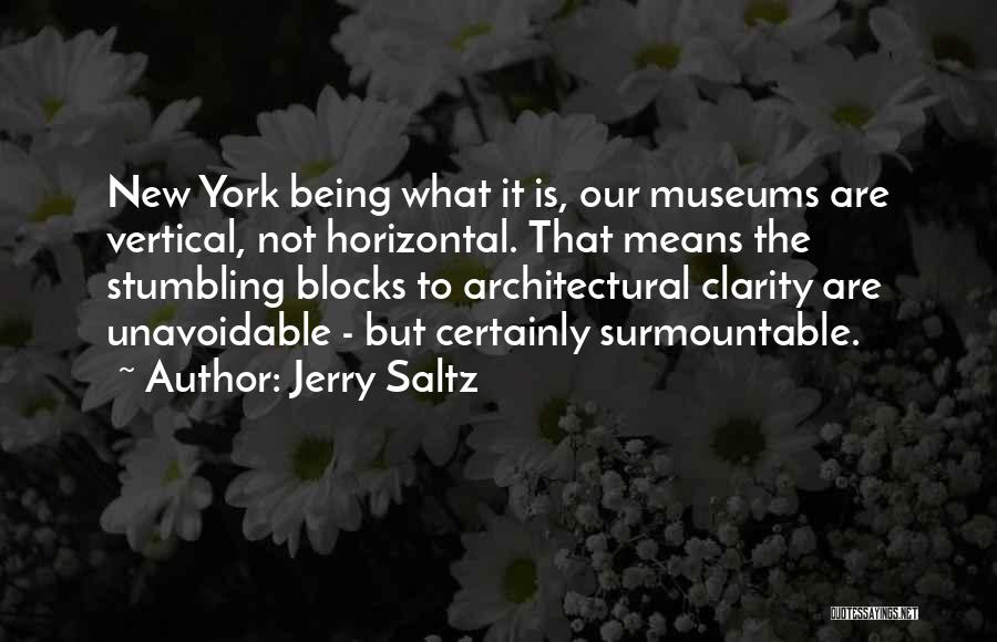 Jerry Saltz Quotes: New York Being What It Is, Our Museums Are Vertical, Not Horizontal. That Means The Stumbling Blocks To Architectural Clarity