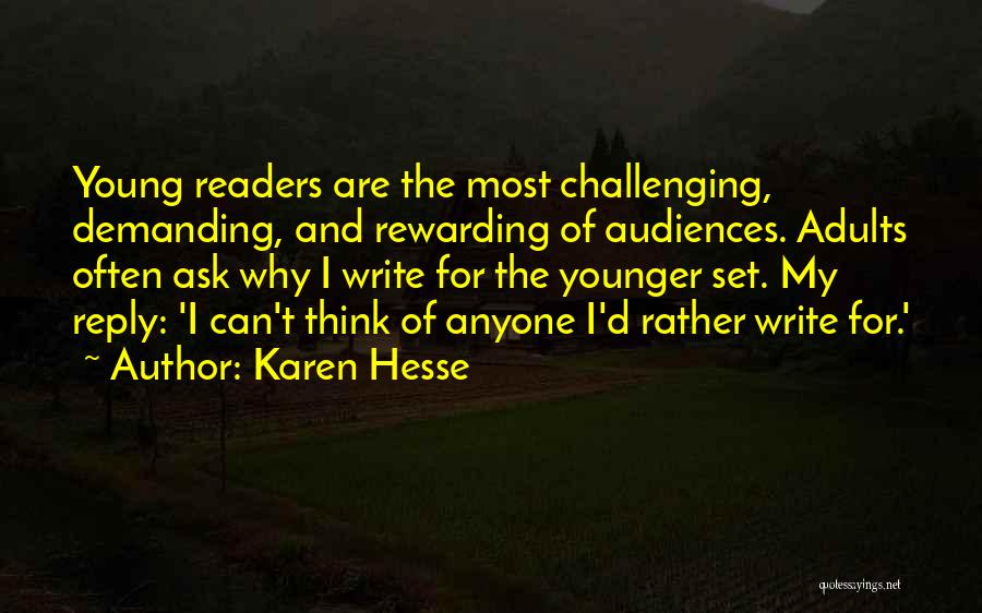 Karen Hesse Quotes: Young Readers Are The Most Challenging, Demanding, And Rewarding Of Audiences. Adults Often Ask Why I Write For The Younger