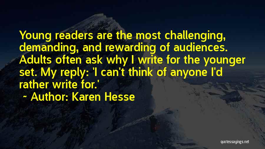 Karen Hesse Quotes: Young Readers Are The Most Challenging, Demanding, And Rewarding Of Audiences. Adults Often Ask Why I Write For The Younger