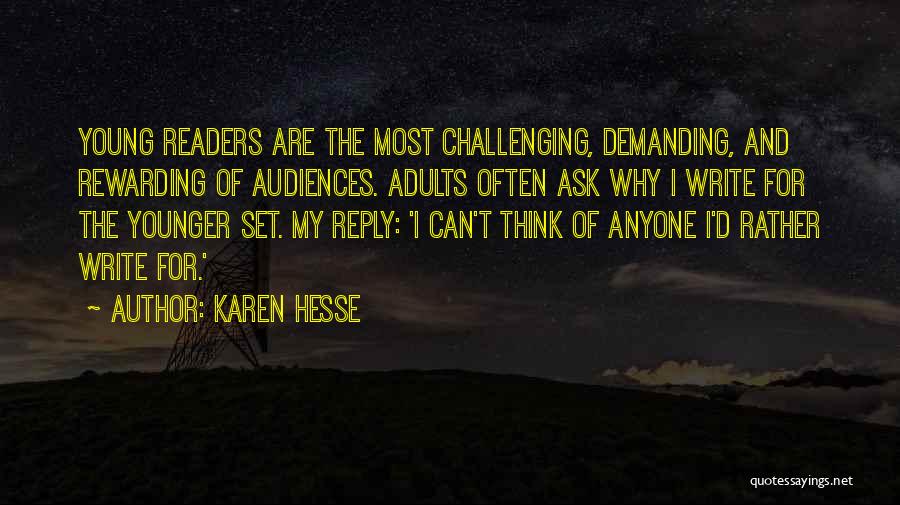 Karen Hesse Quotes: Young Readers Are The Most Challenging, Demanding, And Rewarding Of Audiences. Adults Often Ask Why I Write For The Younger