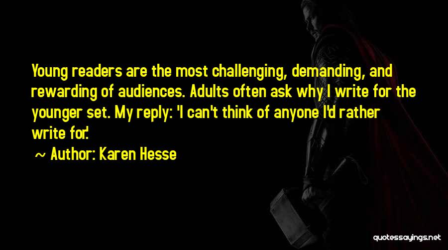 Karen Hesse Quotes: Young Readers Are The Most Challenging, Demanding, And Rewarding Of Audiences. Adults Often Ask Why I Write For The Younger