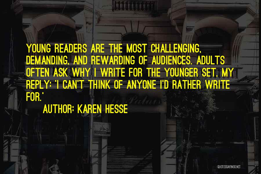 Karen Hesse Quotes: Young Readers Are The Most Challenging, Demanding, And Rewarding Of Audiences. Adults Often Ask Why I Write For The Younger