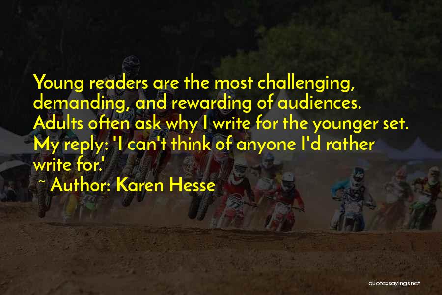 Karen Hesse Quotes: Young Readers Are The Most Challenging, Demanding, And Rewarding Of Audiences. Adults Often Ask Why I Write For The Younger