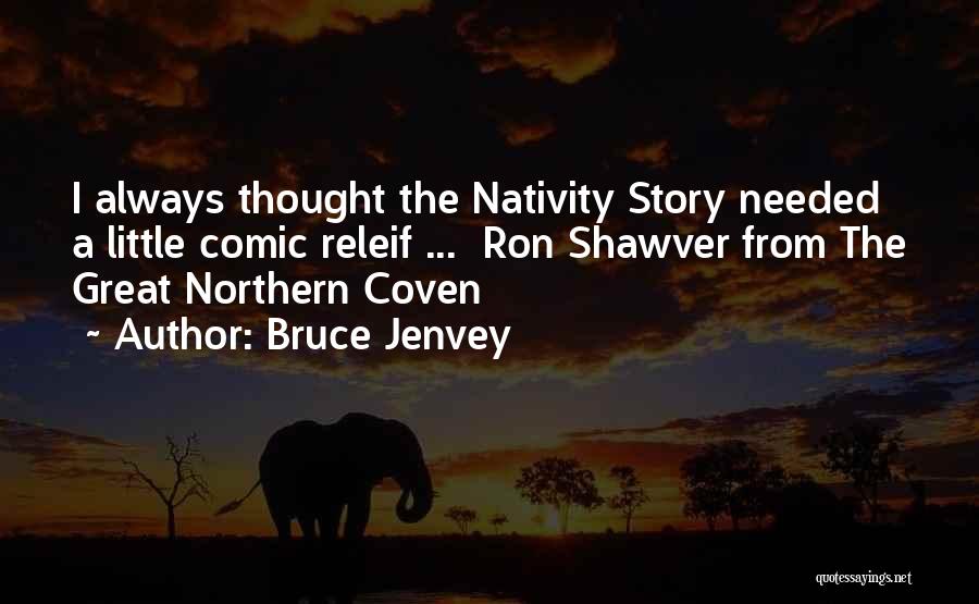 Bruce Jenvey Quotes: I Always Thought The Nativity Story Needed A Little Comic Releif ... Ron Shawver From The Great Northern Coven