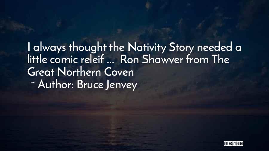 Bruce Jenvey Quotes: I Always Thought The Nativity Story Needed A Little Comic Releif ... Ron Shawver From The Great Northern Coven