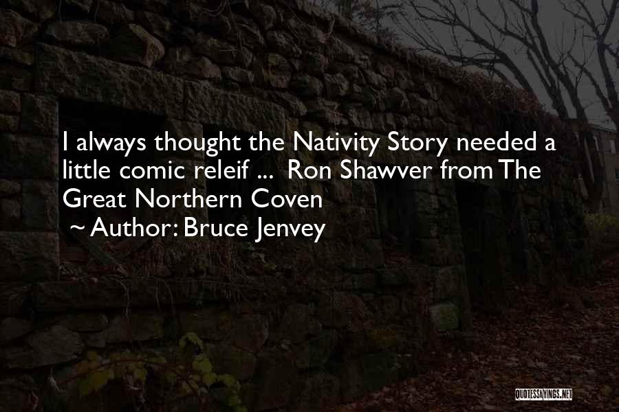 Bruce Jenvey Quotes: I Always Thought The Nativity Story Needed A Little Comic Releif ... Ron Shawver From The Great Northern Coven