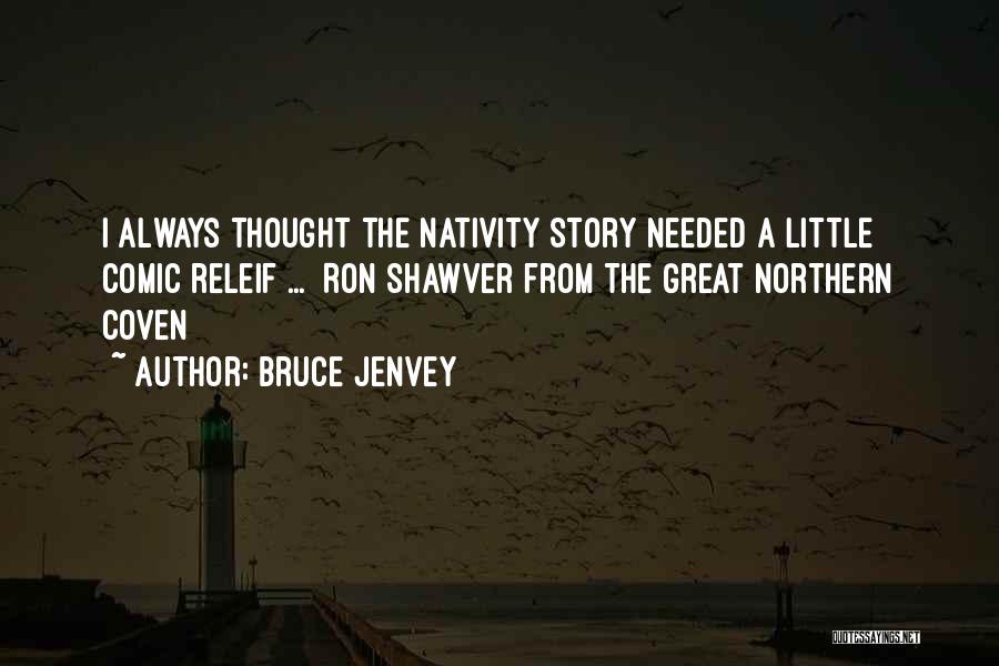 Bruce Jenvey Quotes: I Always Thought The Nativity Story Needed A Little Comic Releif ... Ron Shawver From The Great Northern Coven