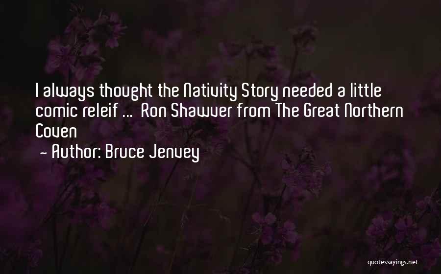 Bruce Jenvey Quotes: I Always Thought The Nativity Story Needed A Little Comic Releif ... Ron Shawver From The Great Northern Coven