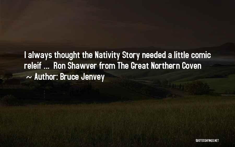 Bruce Jenvey Quotes: I Always Thought The Nativity Story Needed A Little Comic Releif ... Ron Shawver From The Great Northern Coven