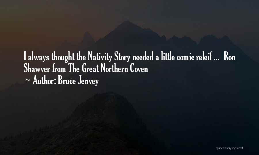 Bruce Jenvey Quotes: I Always Thought The Nativity Story Needed A Little Comic Releif ... Ron Shawver From The Great Northern Coven