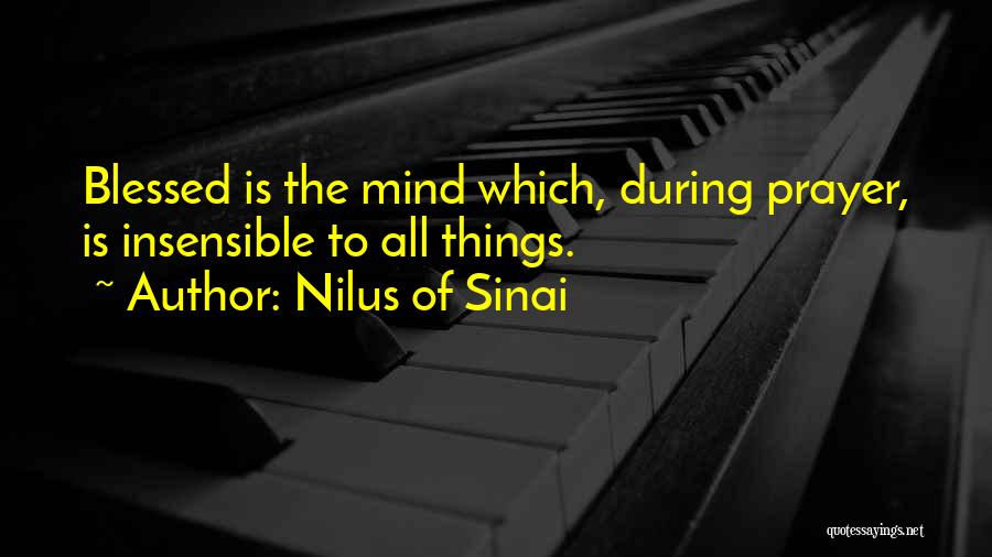 Nilus Of Sinai Quotes: Blessed Is The Mind Which, During Prayer, Is Insensible To All Things.