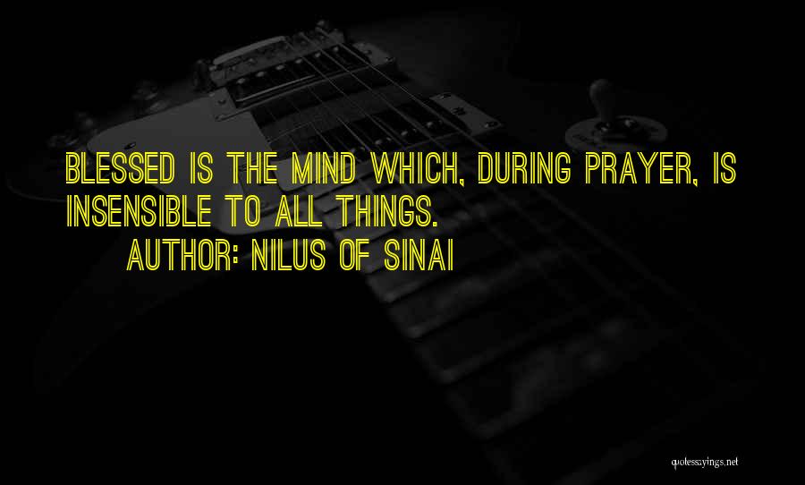 Nilus Of Sinai Quotes: Blessed Is The Mind Which, During Prayer, Is Insensible To All Things.