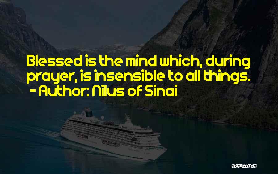 Nilus Of Sinai Quotes: Blessed Is The Mind Which, During Prayer, Is Insensible To All Things.