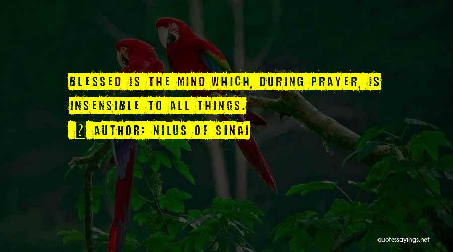 Nilus Of Sinai Quotes: Blessed Is The Mind Which, During Prayer, Is Insensible To All Things.