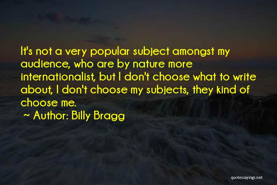 Billy Bragg Quotes: It's Not A Very Popular Subject Amongst My Audience, Who Are By Nature More Internationalist, But I Don't Choose What
