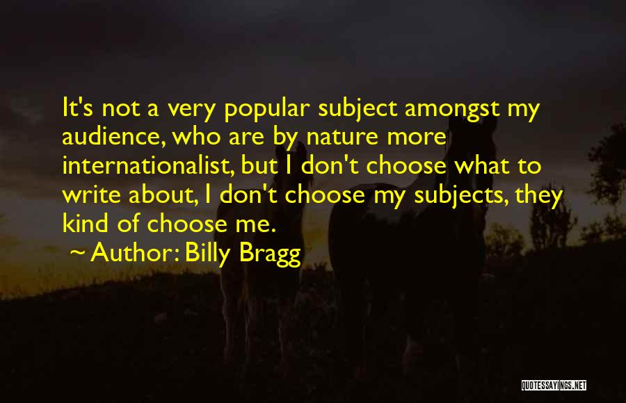 Billy Bragg Quotes: It's Not A Very Popular Subject Amongst My Audience, Who Are By Nature More Internationalist, But I Don't Choose What