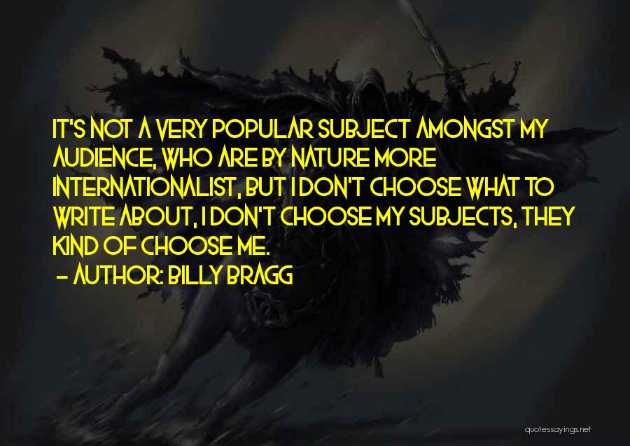 Billy Bragg Quotes: It's Not A Very Popular Subject Amongst My Audience, Who Are By Nature More Internationalist, But I Don't Choose What