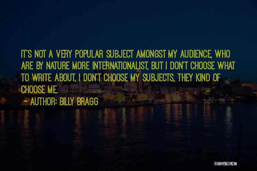 Billy Bragg Quotes: It's Not A Very Popular Subject Amongst My Audience, Who Are By Nature More Internationalist, But I Don't Choose What