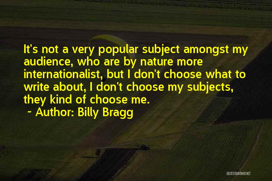 Billy Bragg Quotes: It's Not A Very Popular Subject Amongst My Audience, Who Are By Nature More Internationalist, But I Don't Choose What