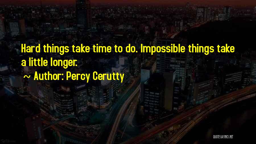 Percy Cerutty Quotes: Hard Things Take Time To Do. Impossible Things Take A Little Longer.