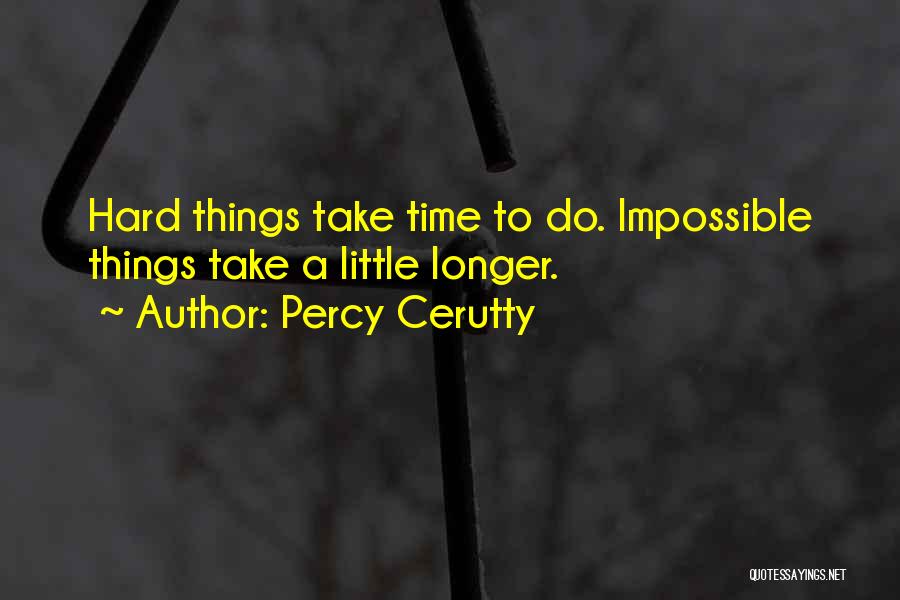 Percy Cerutty Quotes: Hard Things Take Time To Do. Impossible Things Take A Little Longer.