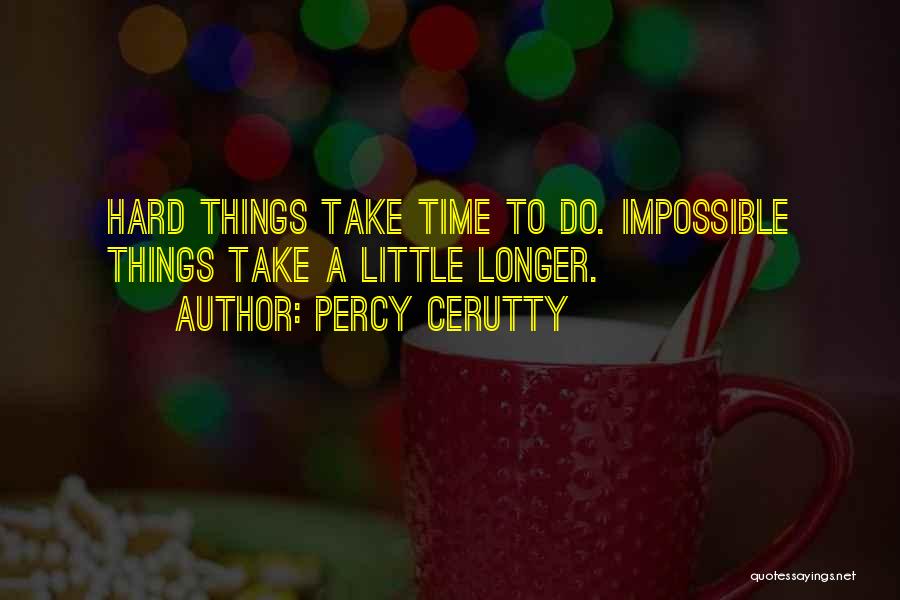 Percy Cerutty Quotes: Hard Things Take Time To Do. Impossible Things Take A Little Longer.