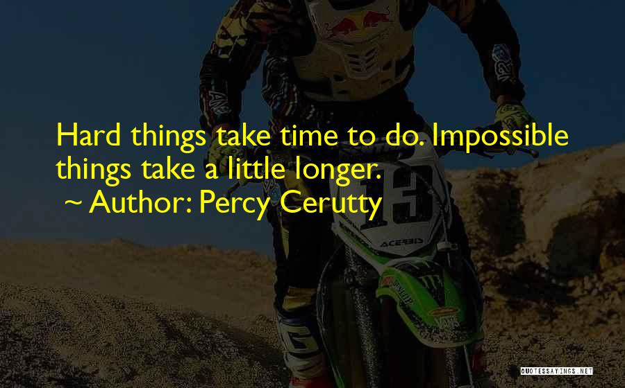 Percy Cerutty Quotes: Hard Things Take Time To Do. Impossible Things Take A Little Longer.