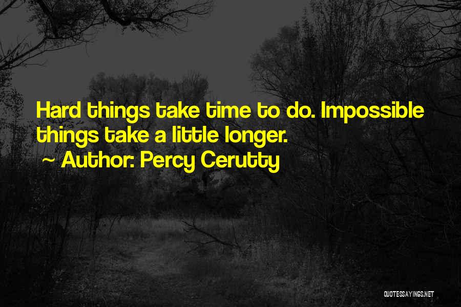 Percy Cerutty Quotes: Hard Things Take Time To Do. Impossible Things Take A Little Longer.