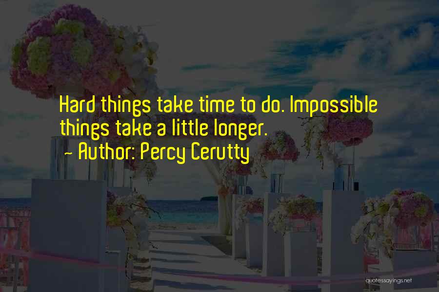 Percy Cerutty Quotes: Hard Things Take Time To Do. Impossible Things Take A Little Longer.