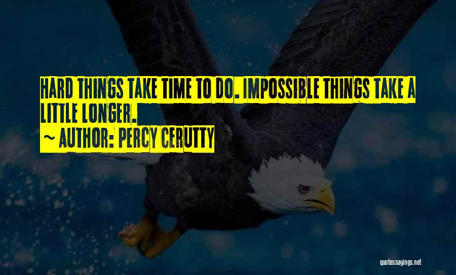 Percy Cerutty Quotes: Hard Things Take Time To Do. Impossible Things Take A Little Longer.