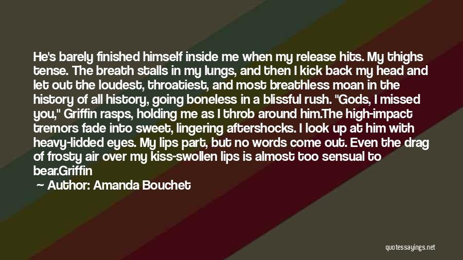 Amanda Bouchet Quotes: He's Barely Finished Himself Inside Me When My Release Hits. My Thighs Tense. The Breath Stalls In My Lungs, And