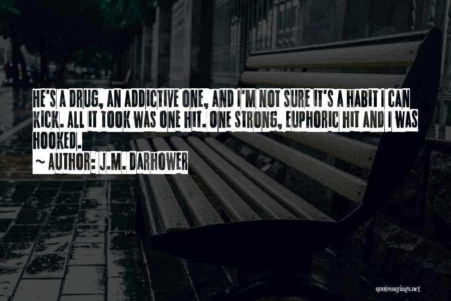 J.M. Darhower Quotes: He's A Drug, An Addictive One, And I'm Not Sure It's A Habit I Can Kick. All It Took Was