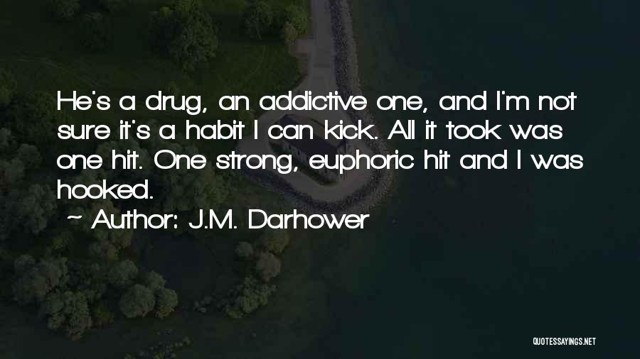 J.M. Darhower Quotes: He's A Drug, An Addictive One, And I'm Not Sure It's A Habit I Can Kick. All It Took Was