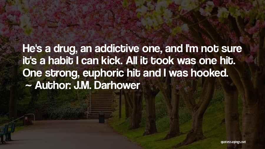 J.M. Darhower Quotes: He's A Drug, An Addictive One, And I'm Not Sure It's A Habit I Can Kick. All It Took Was