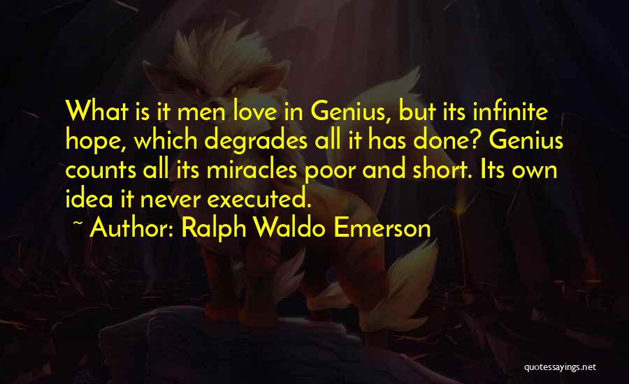 Ralph Waldo Emerson Quotes: What Is It Men Love In Genius, But Its Infinite Hope, Which Degrades All It Has Done? Genius Counts All