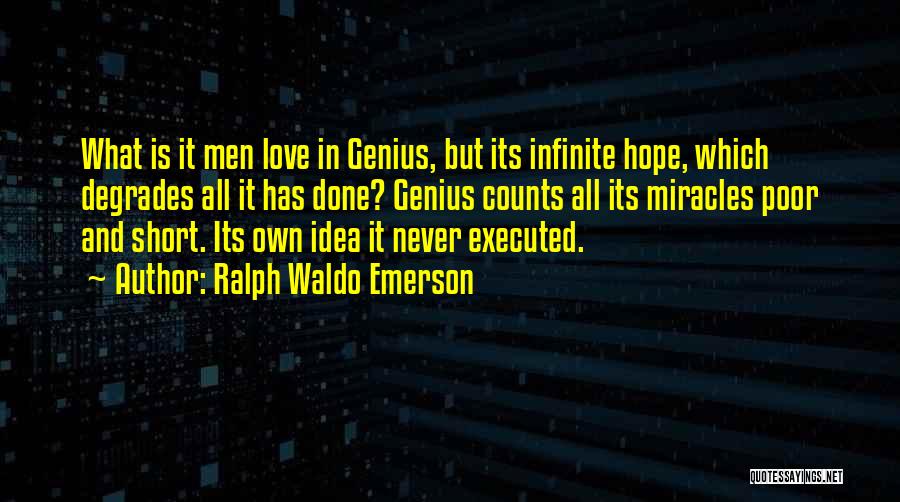 Ralph Waldo Emerson Quotes: What Is It Men Love In Genius, But Its Infinite Hope, Which Degrades All It Has Done? Genius Counts All