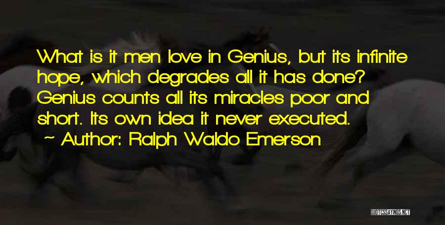 Ralph Waldo Emerson Quotes: What Is It Men Love In Genius, But Its Infinite Hope, Which Degrades All It Has Done? Genius Counts All
