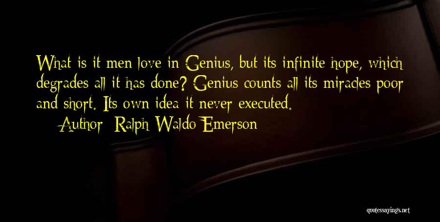 Ralph Waldo Emerson Quotes: What Is It Men Love In Genius, But Its Infinite Hope, Which Degrades All It Has Done? Genius Counts All